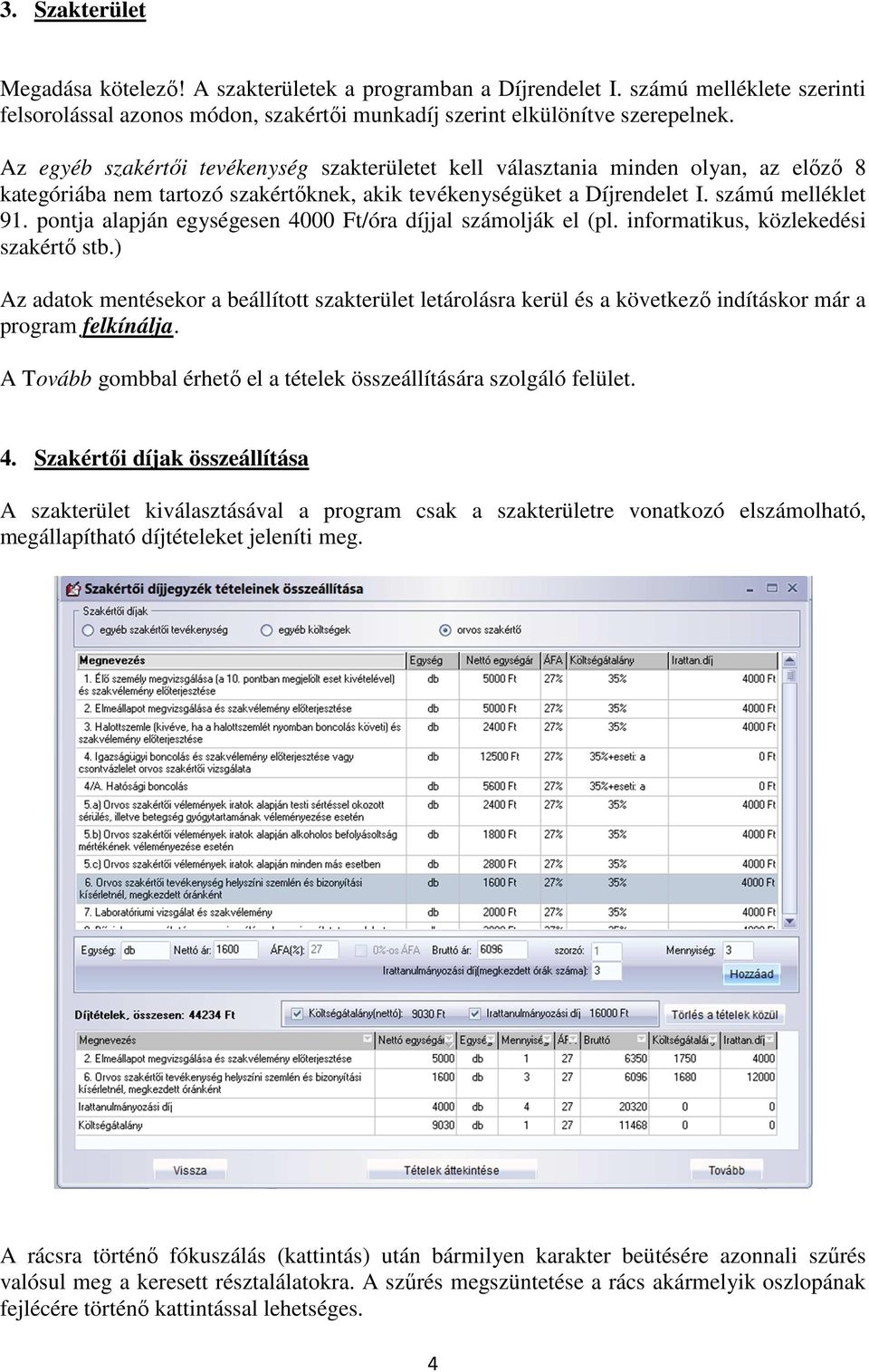 pontja alapján egységesen 4000 Ft/óra díjjal számolják el (pl. informatikus, közlekedési szakértő stb.