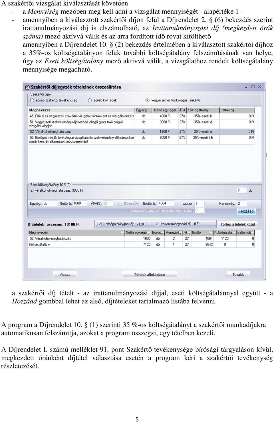 10. (2) bekezdés értelmében a kiválasztott szakértői díjhoz a 35%-os költségátalányon felük további költségátalány felszámításának van helye, úgy az Eseti költségátalány mező aktívvá válik, a