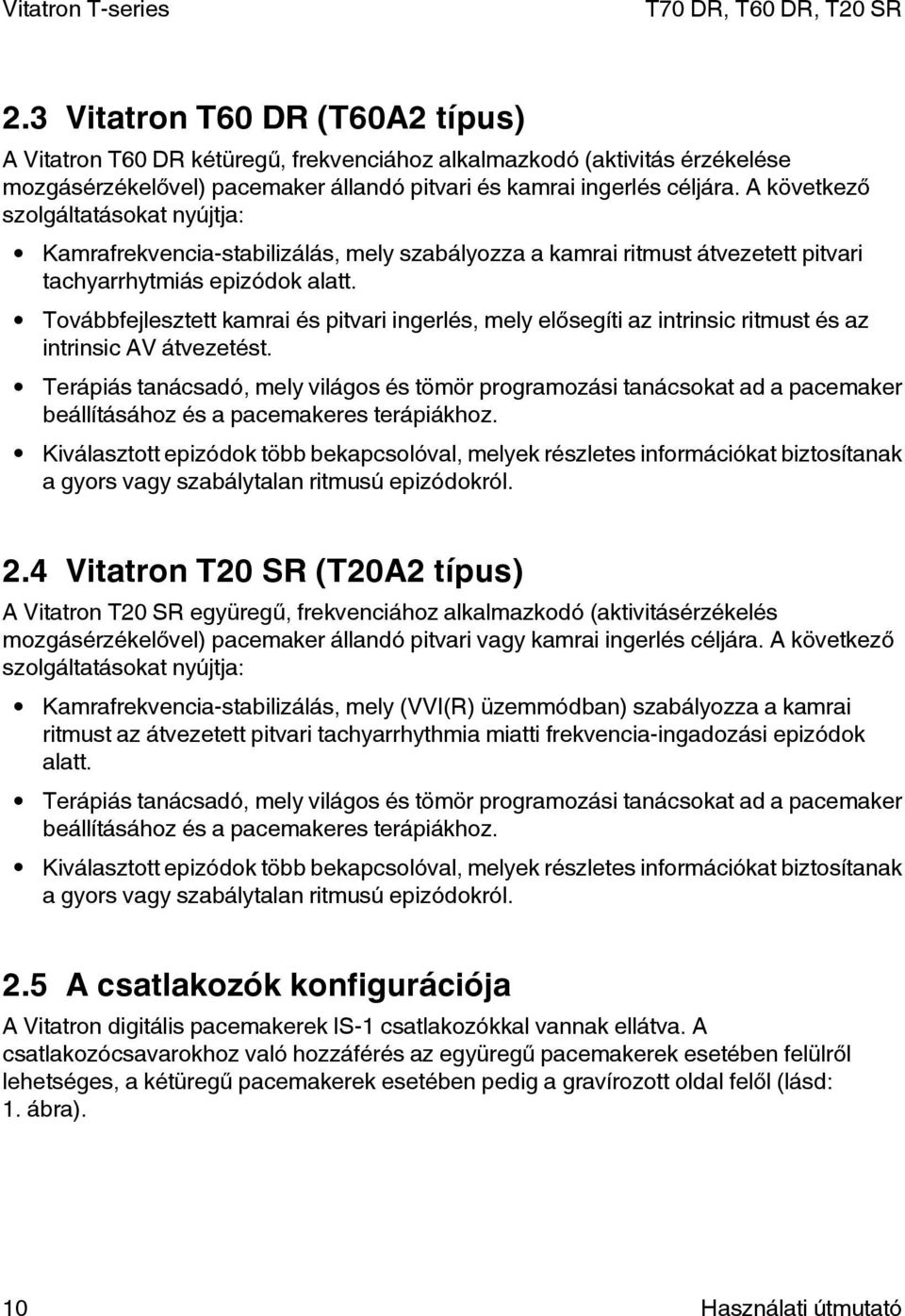 Továbbfejlesztett kamrai és pitvari ingerlés, mely elősegíti az intrinsic ritmust és az intrinsic AV átvezetést.