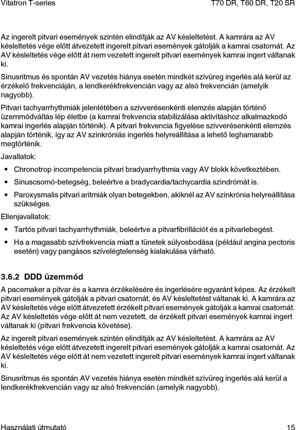 Sinusritmus és spontán AV vezetés hiánya esetén mindkét szívüreg ingerlés alá kerül az érzékelő frekvenciáján, a lendkerékfrekvencián vagy az alsó frekvencián (amelyik nagyobb).