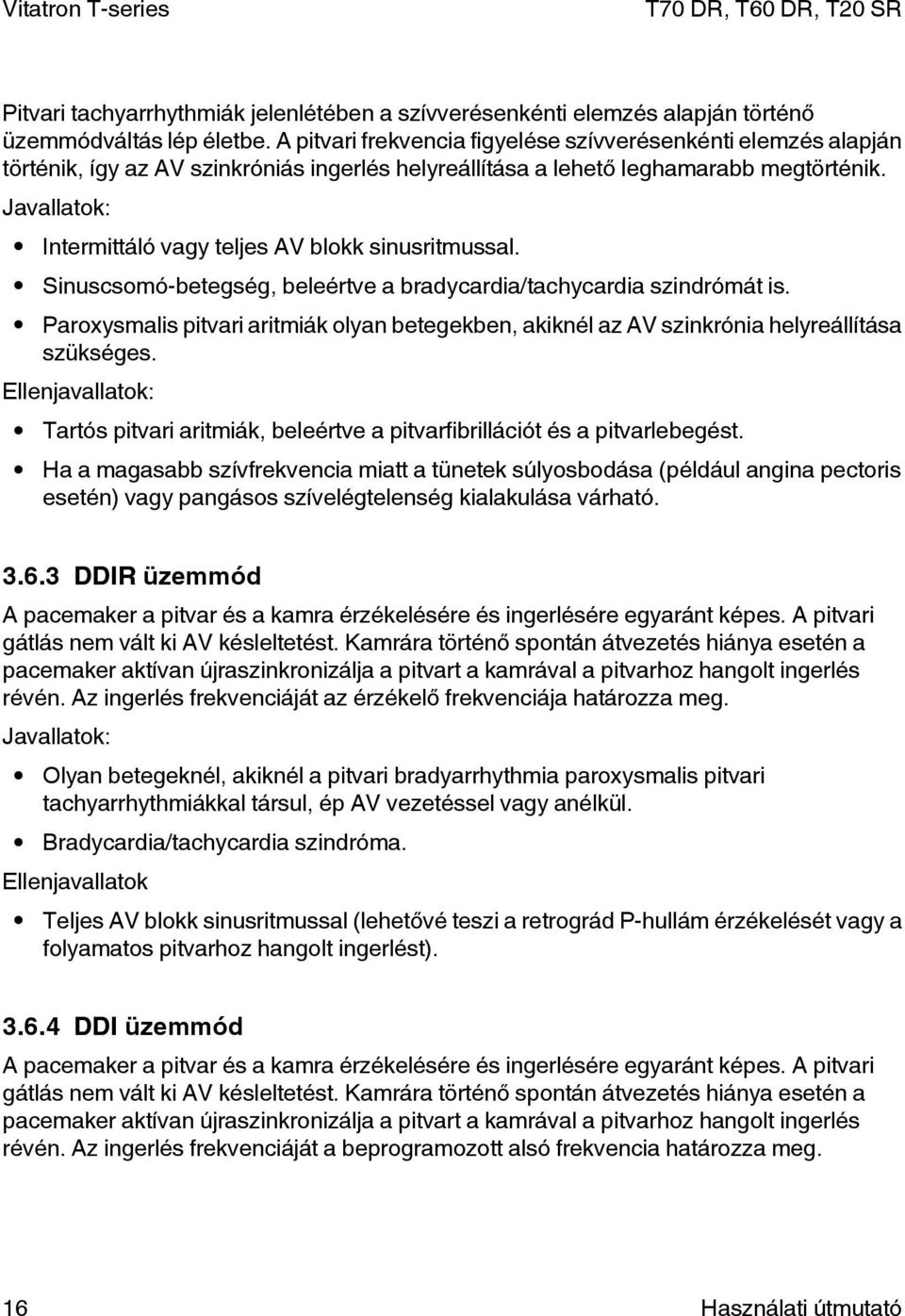 Javallatok: Intermittáló vagy teljes AV blokk sinusritmussal. Sinuscsomó-betegség, beleértve a bradycardia/tachycardia szindrómát is.