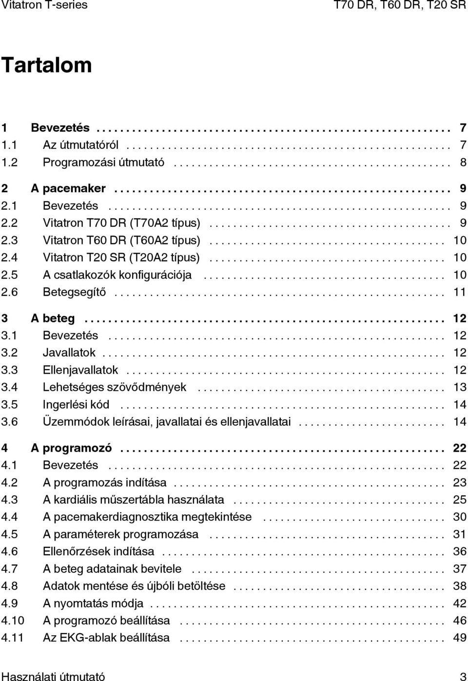 .. 13 3.5 Ingerlési kód... 14 3.6 Üzemmódok leírásai, javallatai és ellenjavallatai... 14 4 A programozó... 22 4.1 Bevezetés... 22 4.2 A programozás indítása... 23 4.