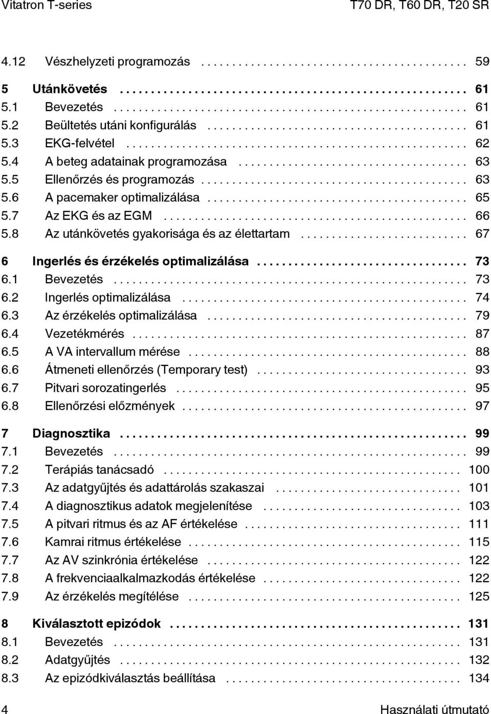 1 Bevezetés... 73 6.2 Ingerlés optimalizálása... 74 6.3 Az érzékelés optimalizálása... 79 6.4 Vezetékmérés... 87 6.5 A VA intervallum mérése... 88 6.6 Átmeneti ellenőrzés (Temporary test)... 93 6.