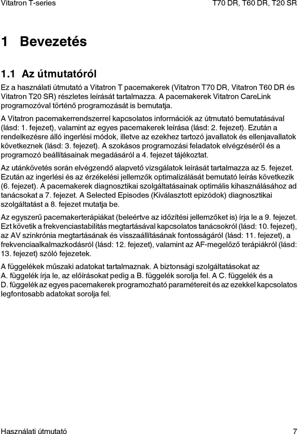 fejezet), valamint az egyes pacemakerek leírása (lásd: 2. fejezet). Ezután a rendelkezésre álló ingerlési módok, illetve az ezekhez tartozó javallatok és ellenjavallatok következnek (lásd: 3.