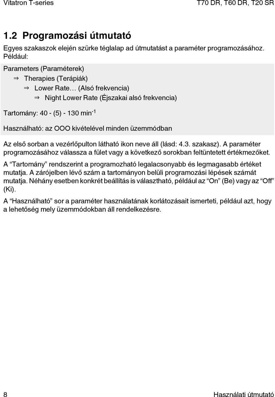 üzemmódban Az első sorban a vezérlőpulton látható ikon neve áll (lásd: 4.3. szakasz). A paraméter programozásához válassza a fület vagy a következő sorokban feltüntetett értékmezőket.