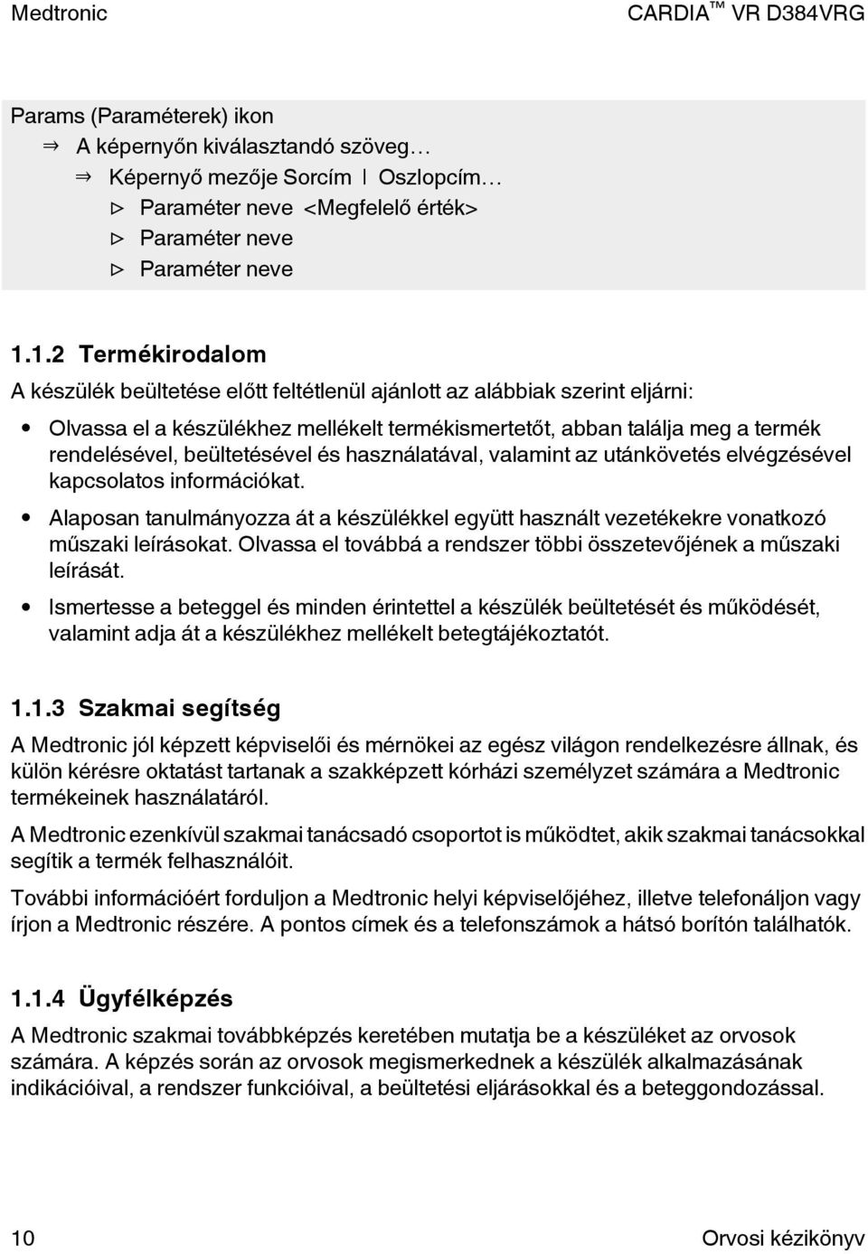 beültetésével és használatával, valamint az utánkövetés elvégzésével kapcsolatos információkat. Alaposan tanulmányozza át a készülékkel együtt használt vezetékekre vonatkozó műszaki leírásokat.