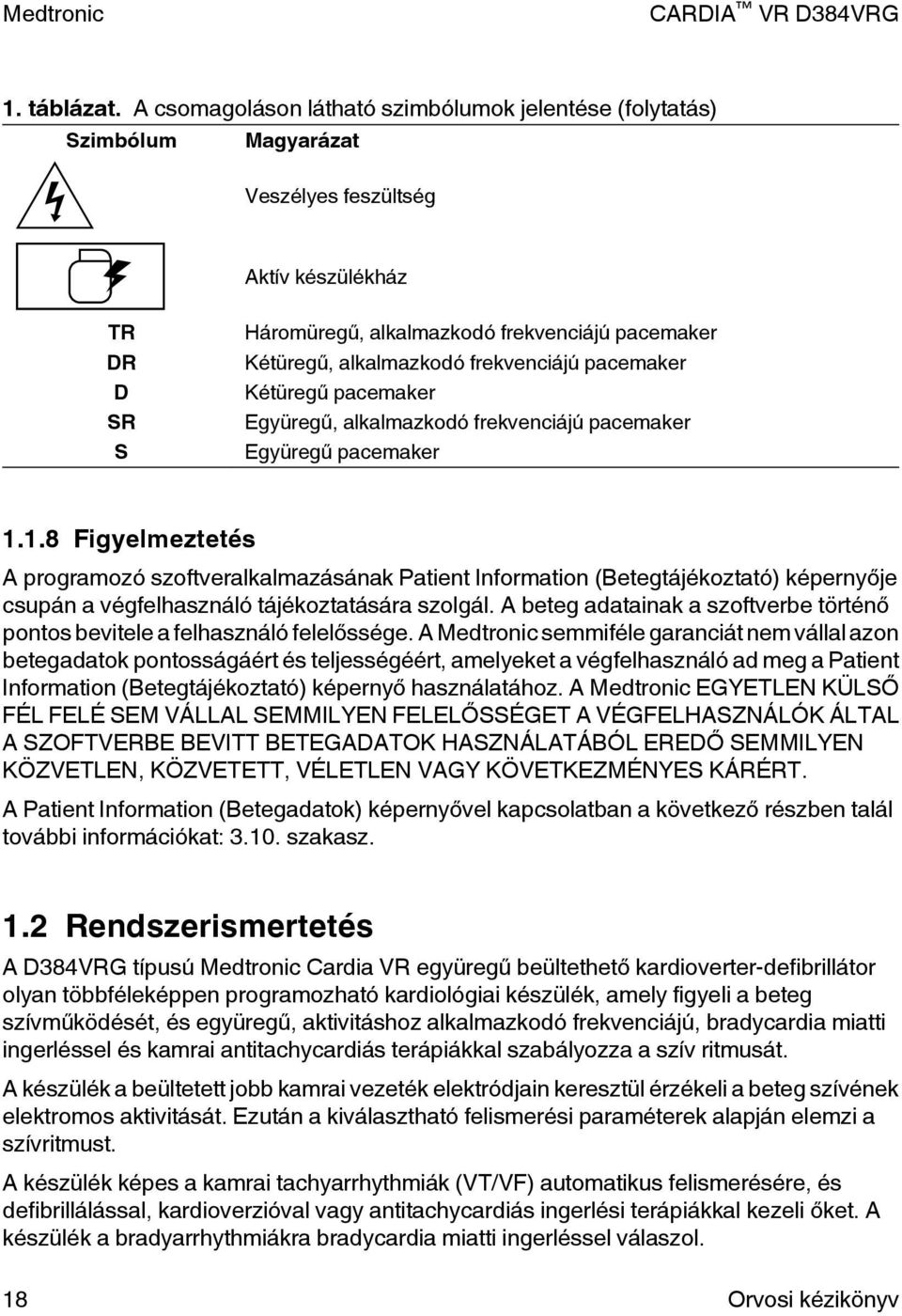 alkalmazkodó frekvenciájú pacemaker Kétüregű pacemaker Együregű, alkalmazkodó frekvenciájú pacemaker Együregű pacemaker 1.