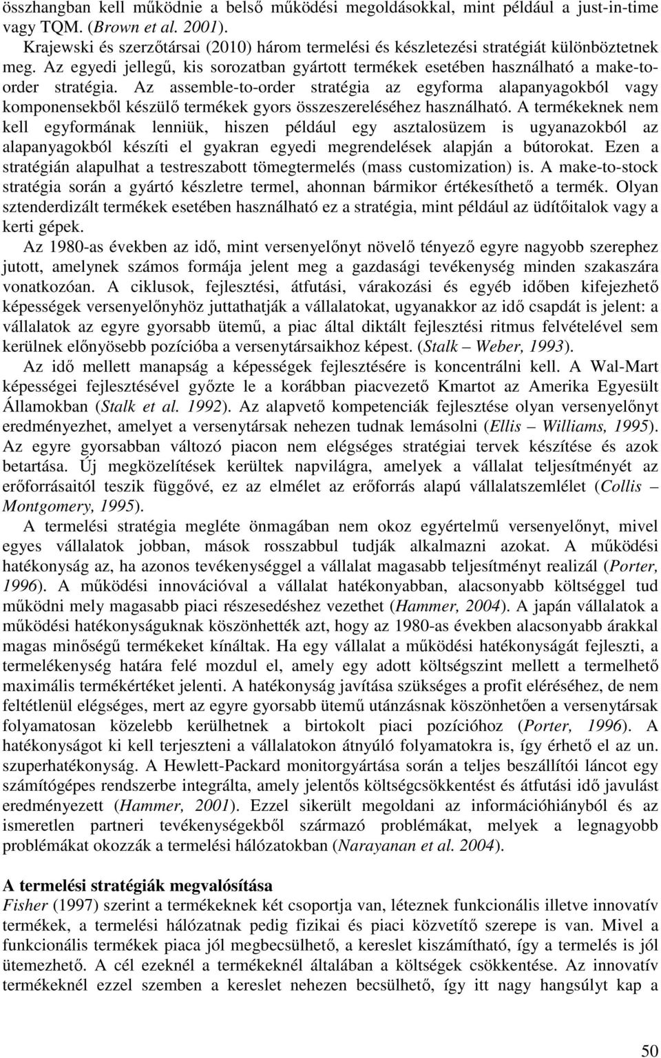 Az assemble-to-order stratégia az egyforma alapanyagokból vagy komponensekből készülő termékek gyors összeszereléséhez használható.