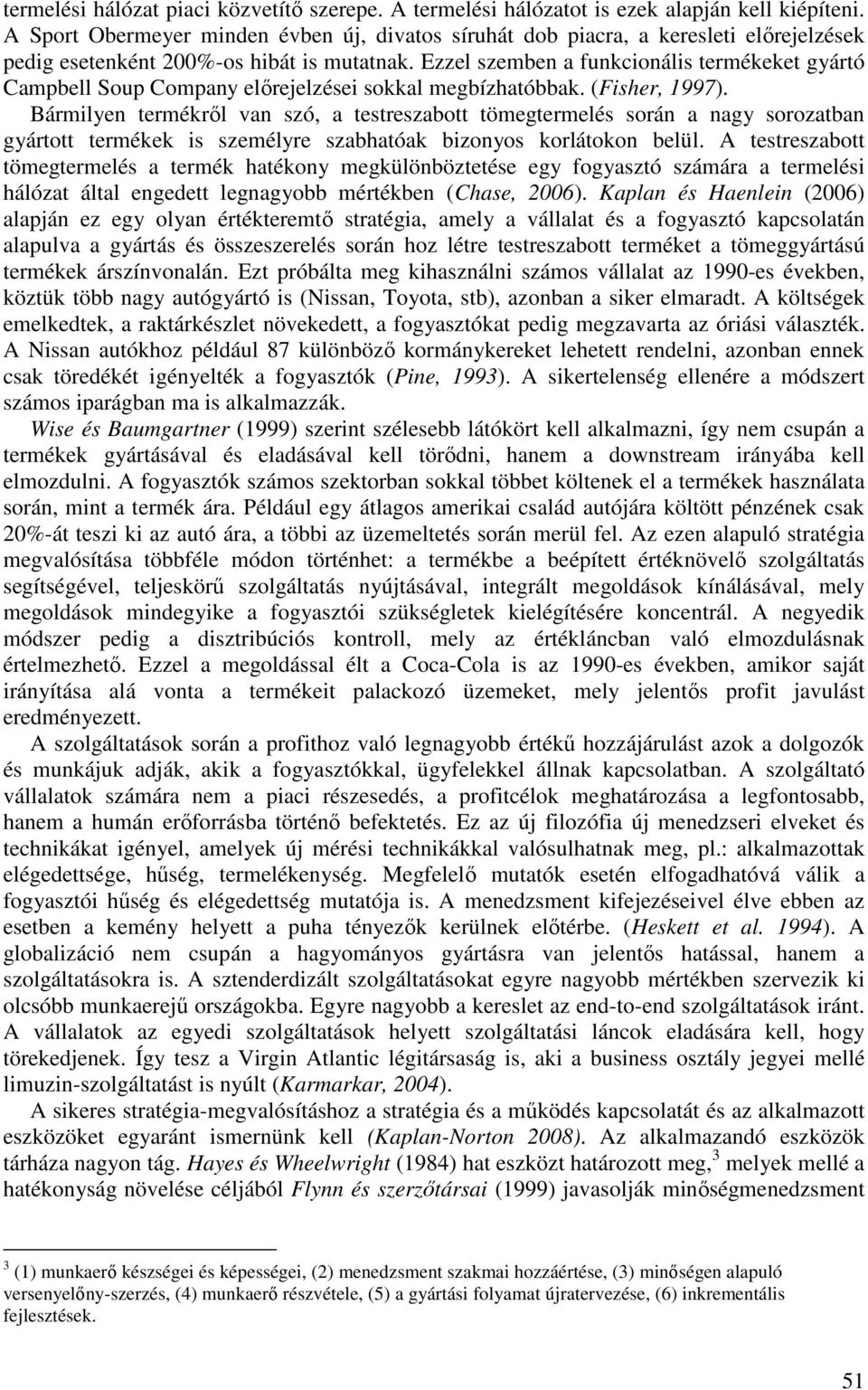 Ezzel szemben a funkcionális termékeket gyártó Campbell Soup Company előrejelzései sokkal megbízhatóbbak. (Fisher, 1997).