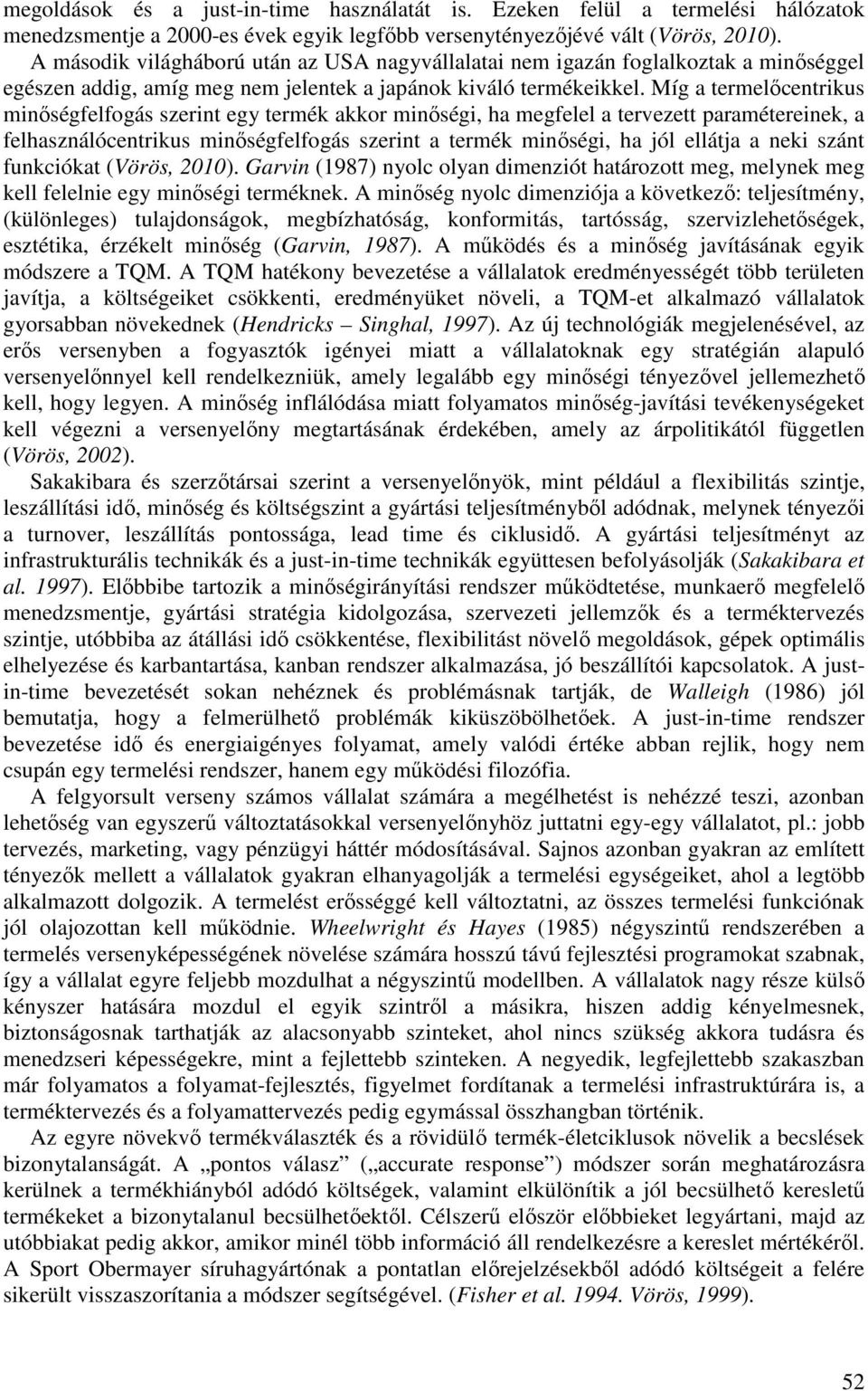 Míg a termelőcentrikus minőségfelfogás szerint egy termék akkor minőségi, ha megfelel a tervezett paramétereinek, a felhasználócentrikus minőségfelfogás szerint a termék minőségi, ha jól ellátja a