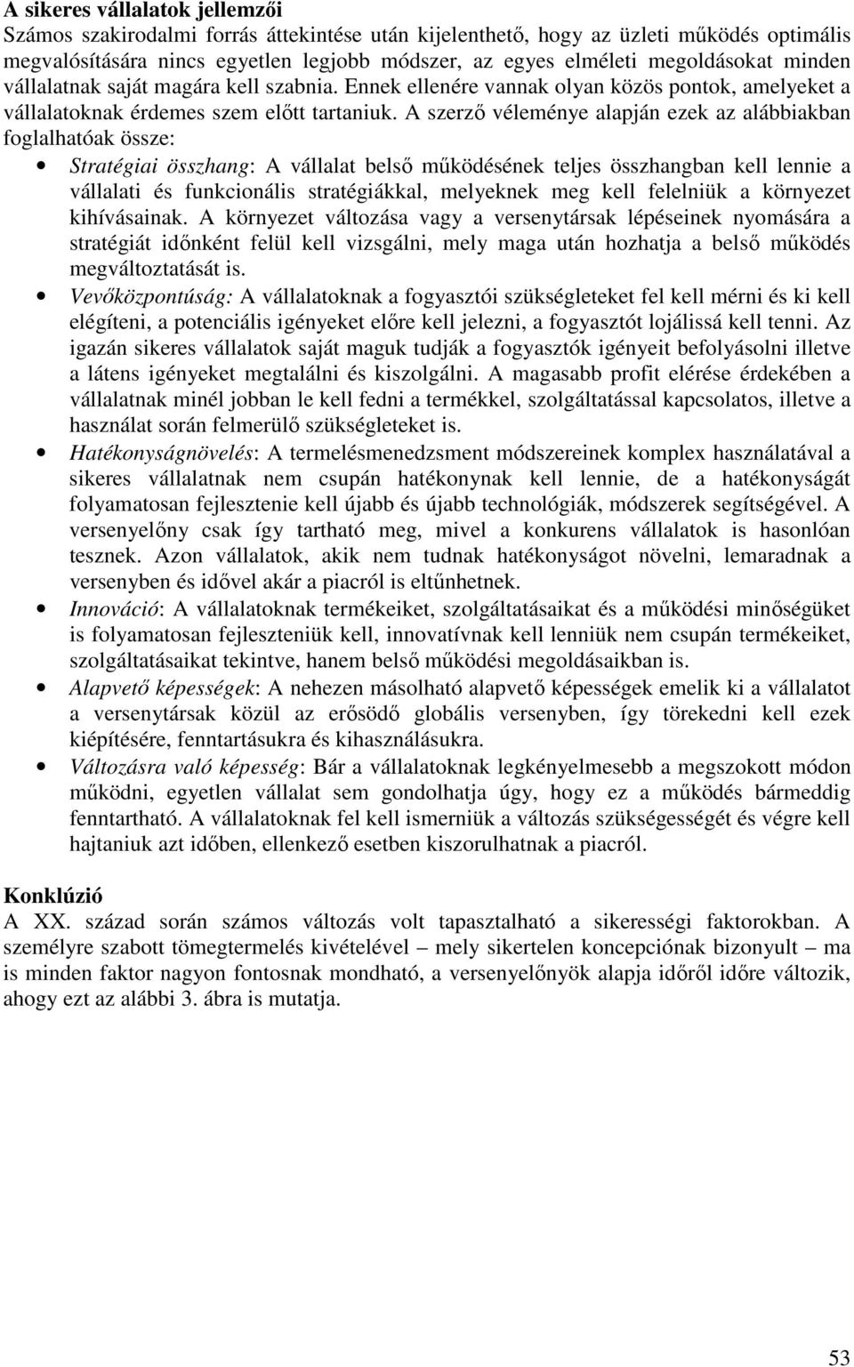 A szerző véleménye alapján ezek az alábbiakban foglalhatóak össze: Stratégiai összhang: A vállalat belső működésének teljes összhangban kell lennie a vállalati és funkcionális stratégiákkal,