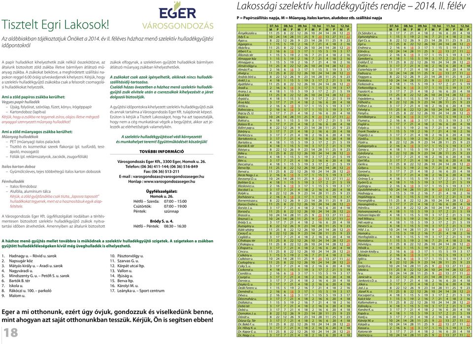 A zsákokat bekötve, a meghirdetett szállítási napokon reggel 6.00 óráig szíveskedjenek kihelyezni. Kérjük, hogy a szelektív hulladékgyűjtő zsákokba csak a felsorolt csomagolási hulladékokat helyezzék.