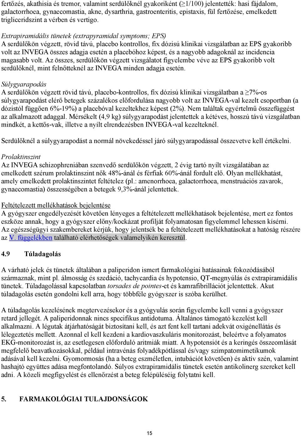 Extrapiramidális tünetek (extrapyramidal symptoms; EPS) A serdülőkön végzett, rövid távú, placebo kontrollos, fix dózisú klinikai vizsgálatban az EPS gyakoribb volt az INVEGA összes adagja esetén a