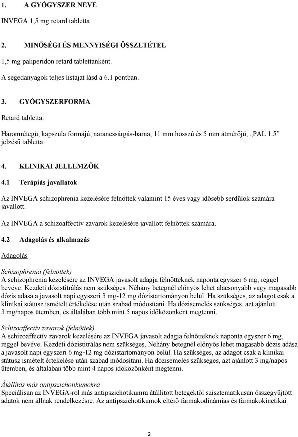 1 Terápiás javallatok Az INVEGA schizophrenia kezelésére felnőttek valamint 15 éves vagy idősebb serdülők számára javallott. Az INVEGA a schizoaffectív zavarok kezelésére javallott felnőttek számára.