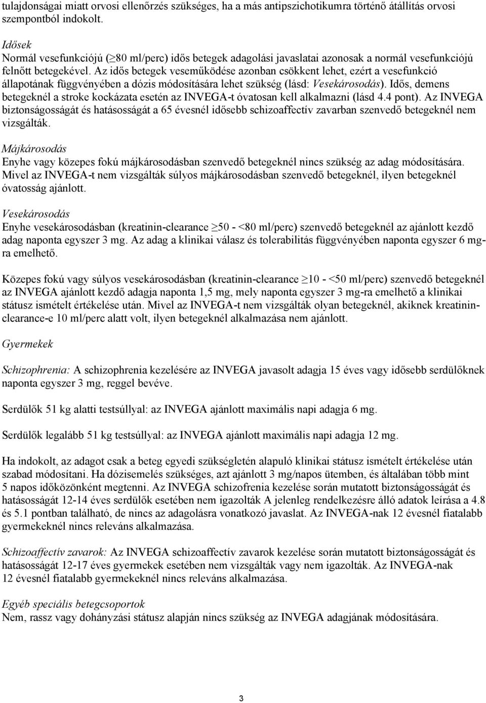 Az idős betegek veseműködése azonban csökkent lehet, ezért a vesefunkció állapotának függvényében a dózis módosítására lehet szükség (lásd: Vesekárosodás).