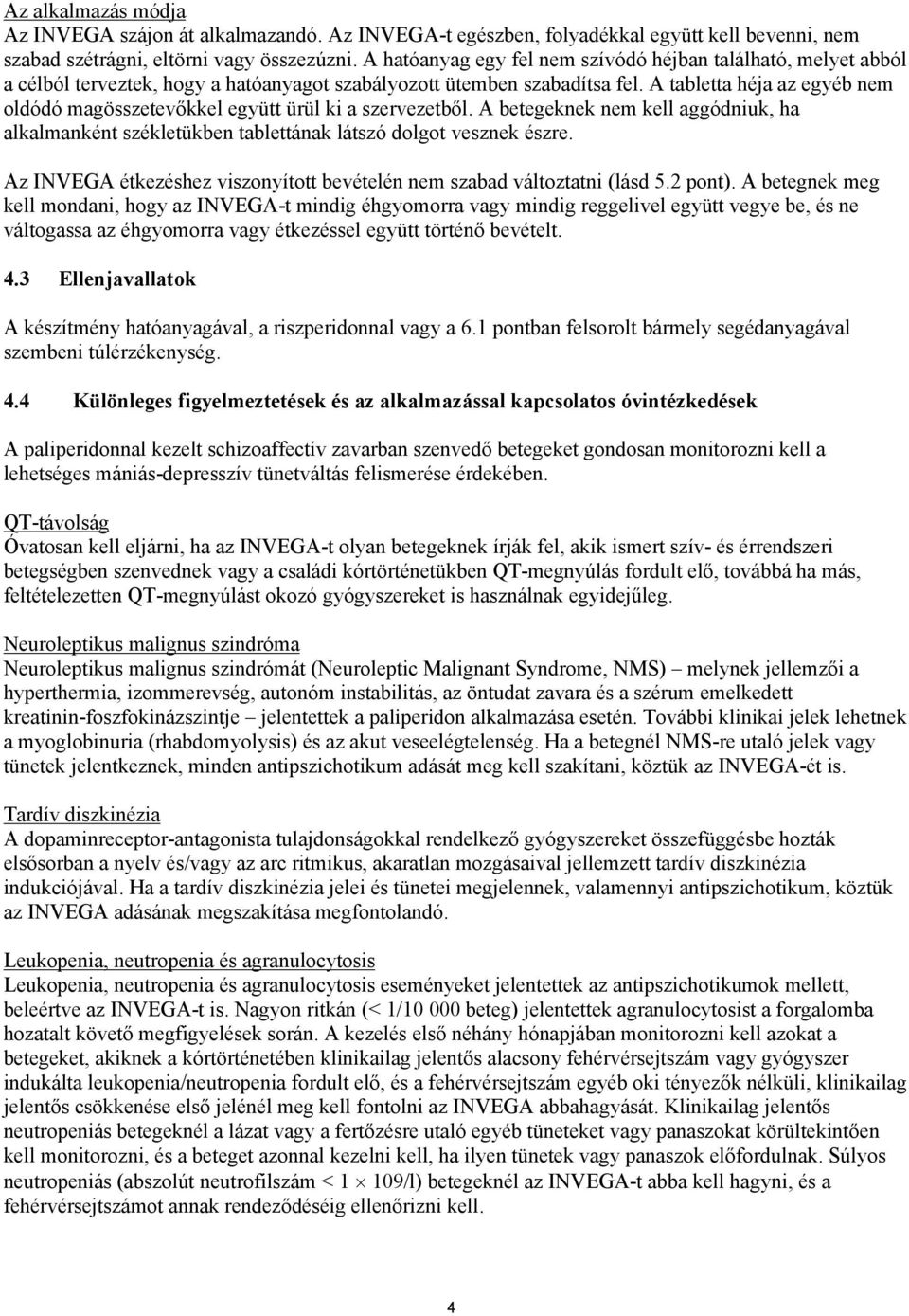 A tabletta héja az egyéb nem oldódó magösszetevőkkel együtt ürül ki a szervezetből. A betegeknek nem kell aggódniuk, ha alkalmanként székletükben tablettának látszó dolgot vesznek észre.