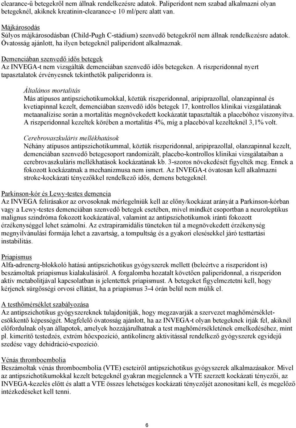 Demenciában szenvedő idős betegek Az INVEGA-t nem vizsgálták demenciában szenvedő idős betegeken. A riszperidonnal nyert tapasztalatok érvényesnek tekinthetők paliperidonra is.