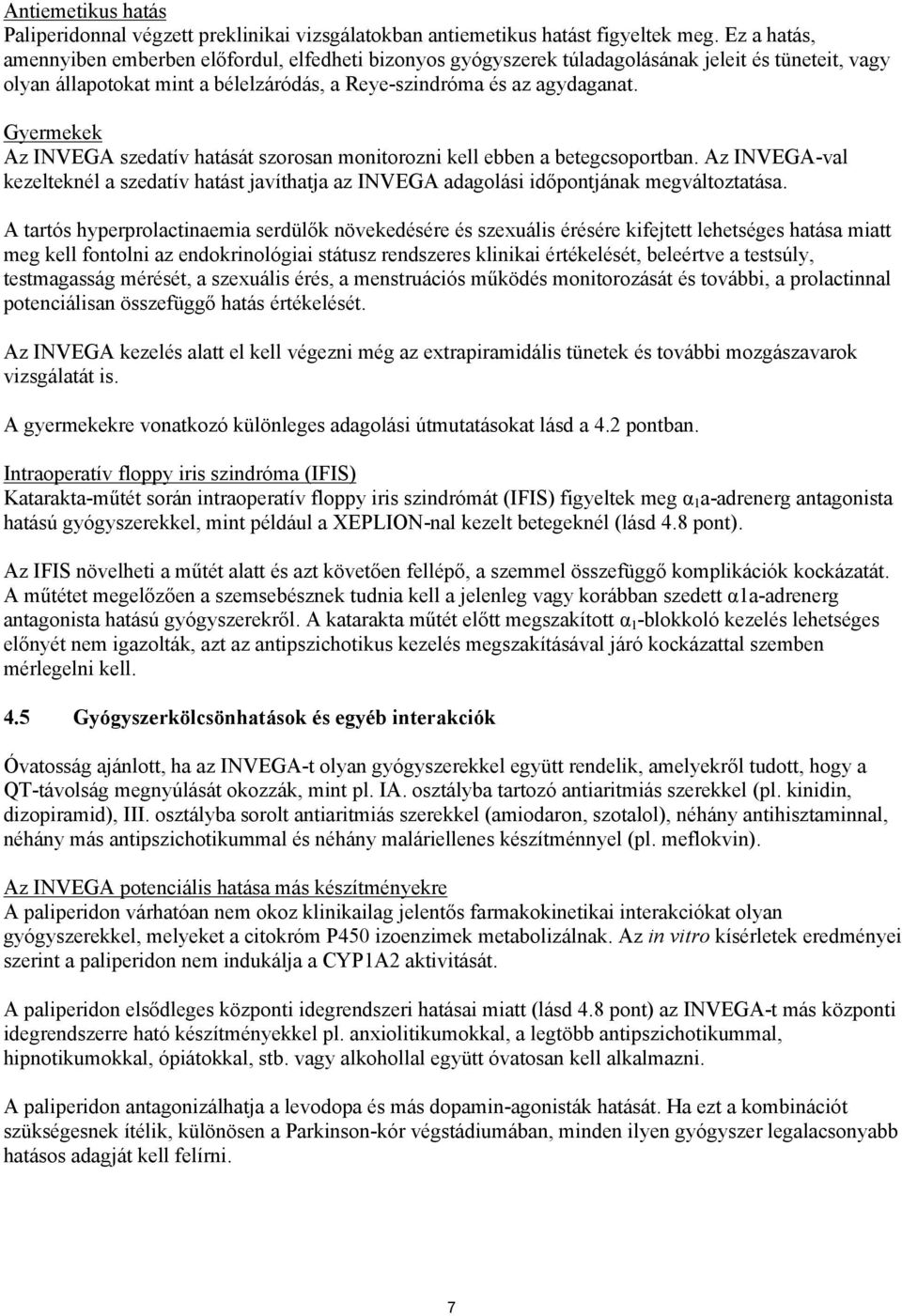 Gyermekek Az INVEGA szedatív hatását szorosan monitorozni kell ebben a betegcsoportban. Az INVEGA-val kezelteknél a szedatív hatást javíthatja az INVEGA adagolási időpontjának megváltoztatása.