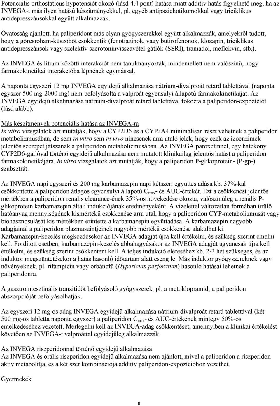 Óvatosság ajánlott, ha paliperidont más olyan gyógyszerekkel együtt alkalmazzák, amelyekről tudott, hogy a görcsroham-küszöböt csökkentik (fenotiazinok, vagy butirofenonok, klozapin, triciklikus