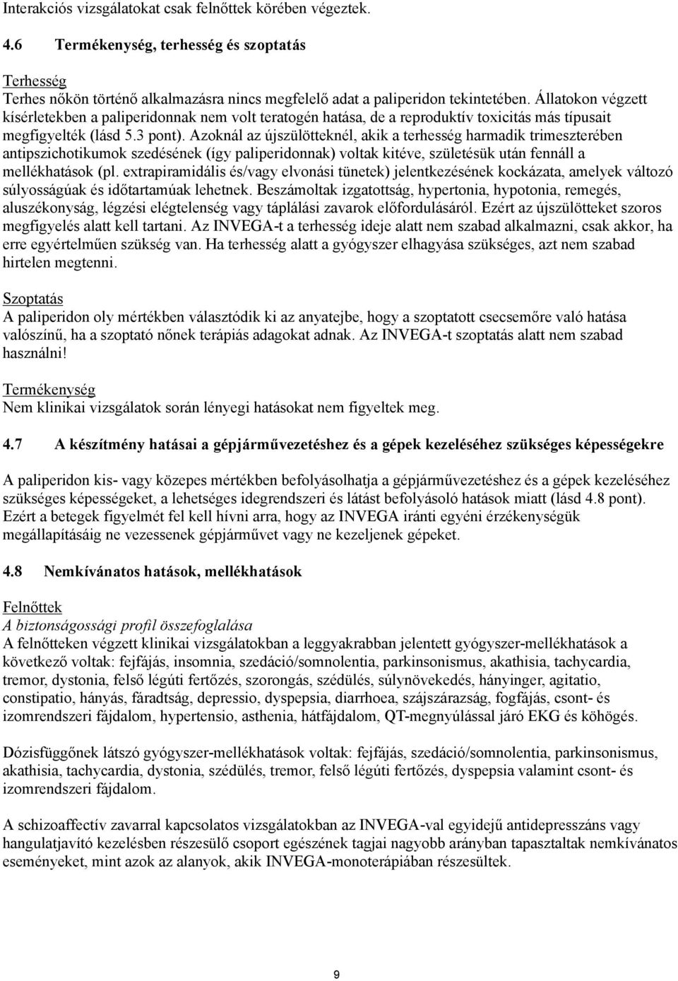 Azoknál az újszülötteknél, akik a terhesség harmadik trimeszterében antipszichotikumok szedésének (így paliperidonnak) voltak kitéve, születésük után fennáll a mellékhatások (pl.