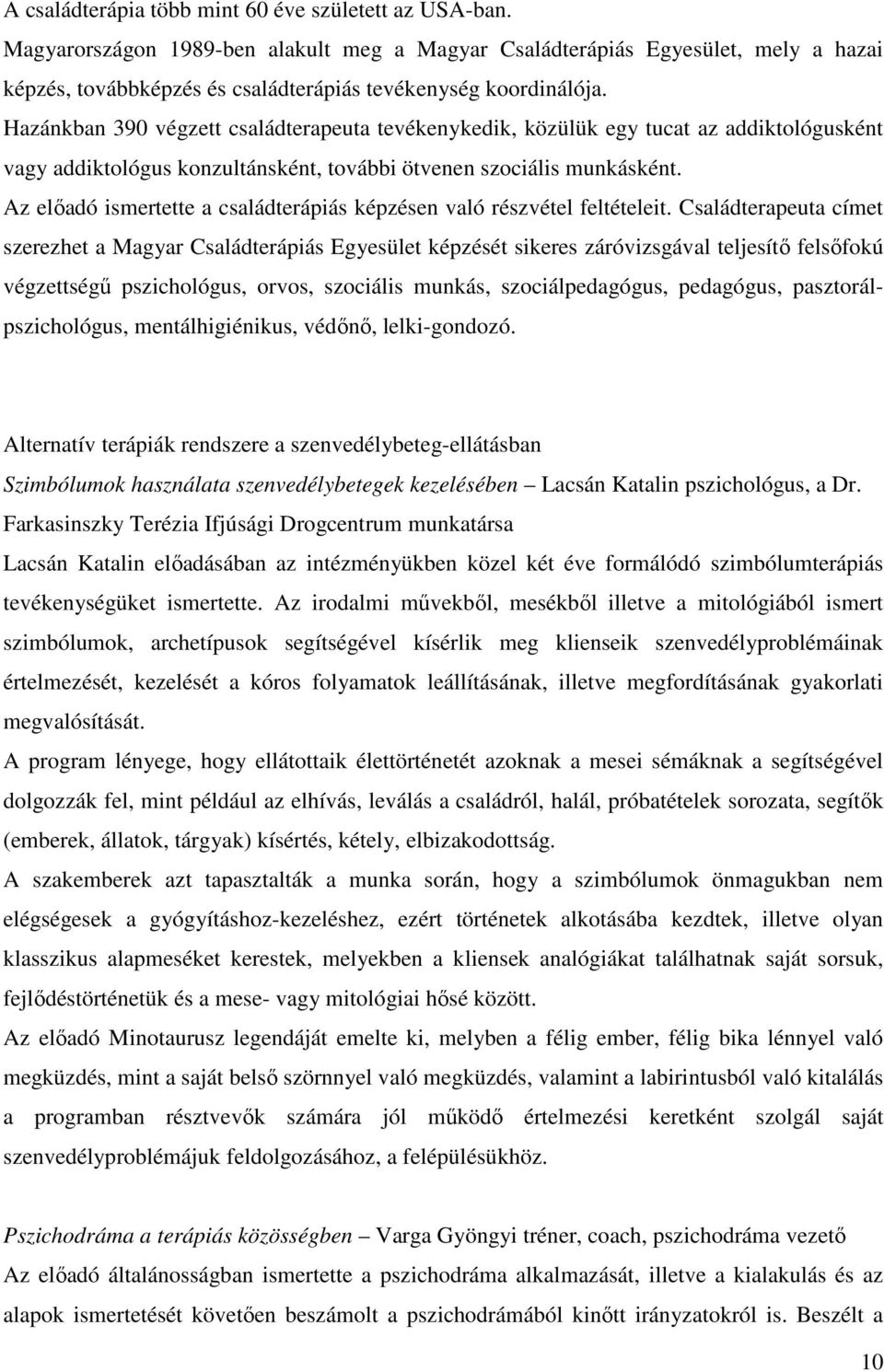 Hazánkban 390 végzett családterapeuta tevékenykedik, közülük egy tucat az addiktológusként vagy addiktológus konzultánsként, további ötvenen szociális munkásként.