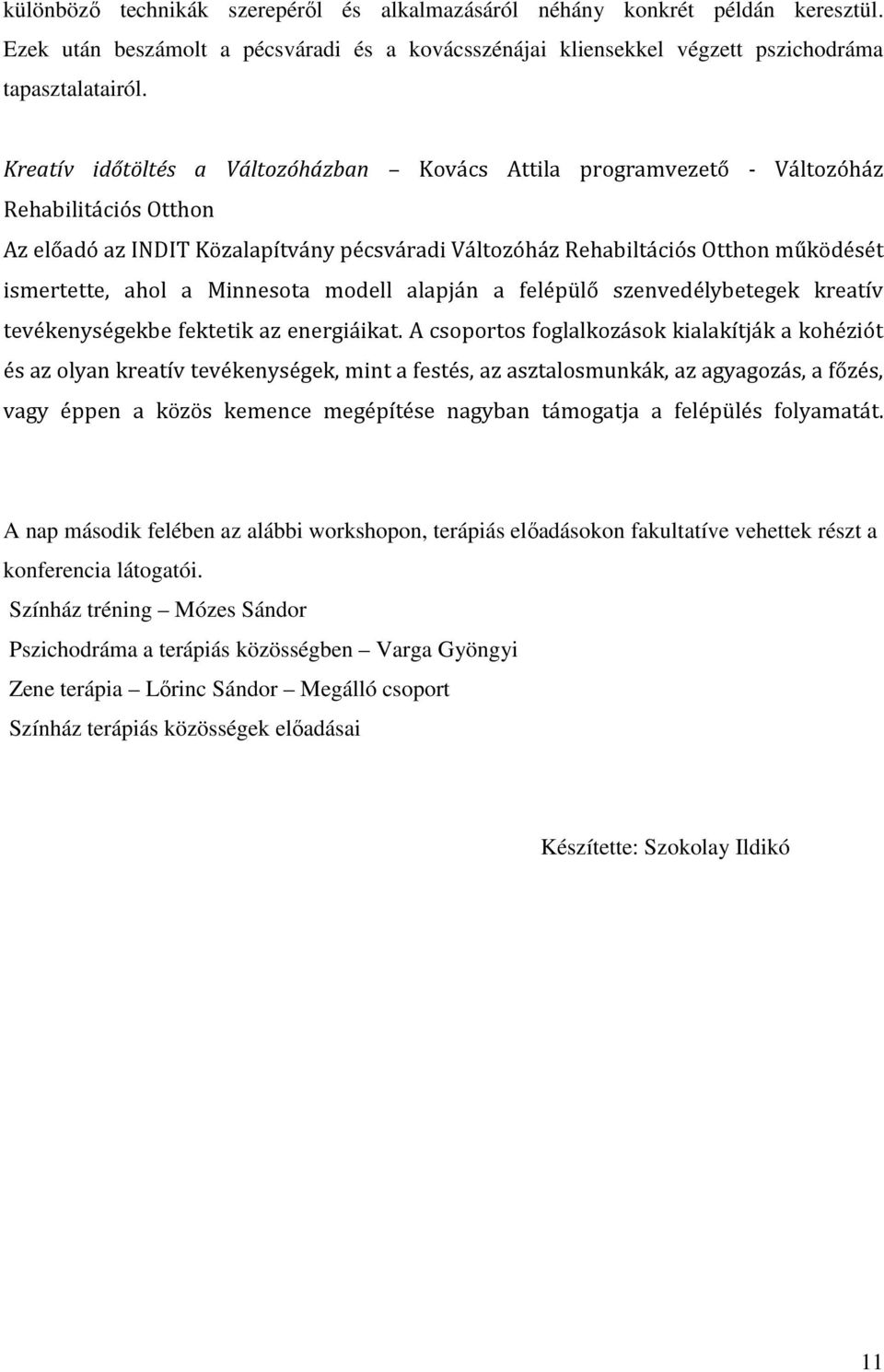 a Minnesota modell alapján a felépülő szenvedélybetegek kreatív tevékenységekbe fektetik az energiáikat.