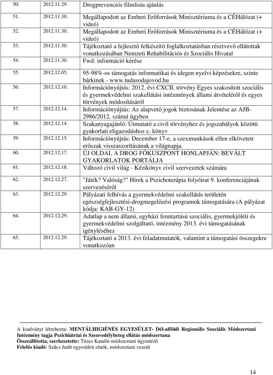 95-98%-os támogatás informatikai és idegen nyelvi képzésekre, szinte bárkinek - www.tudasodajovod.hu 56. 2012.12.10. Információnyújtás: 2012. évi CXCII.