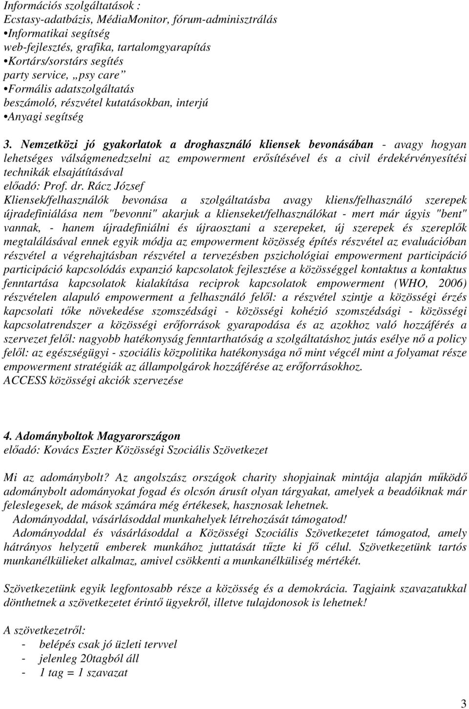 Nemzetközi jó gyakorlatok a droghasználó kliensek bevonásában - avagy hogyan lehetséges válságmenedzselni az empowerment erősítésével és a civil érdekérvényesítési technikák elsajátításával előadó: