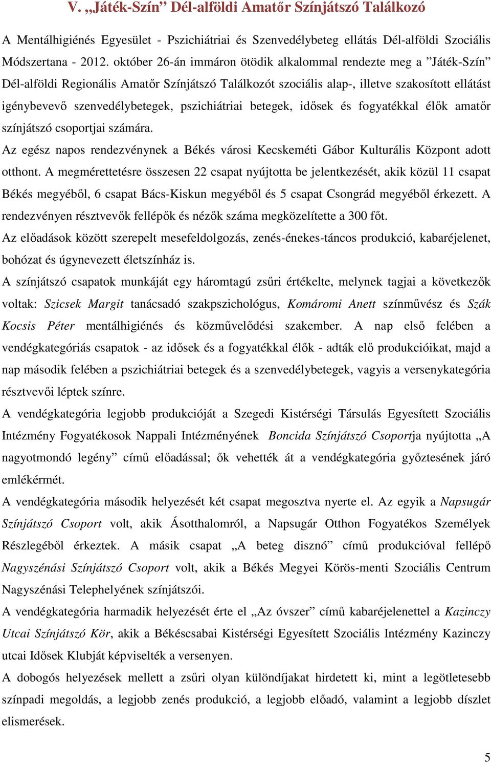 pszichiátriai betegek, idősek és fogyatékkal élők amatőr színjátszó csoportjai számára. Az egész napos rendezvénynek a Békés városi Kecskeméti Gábor Kulturális Központ adott otthont.