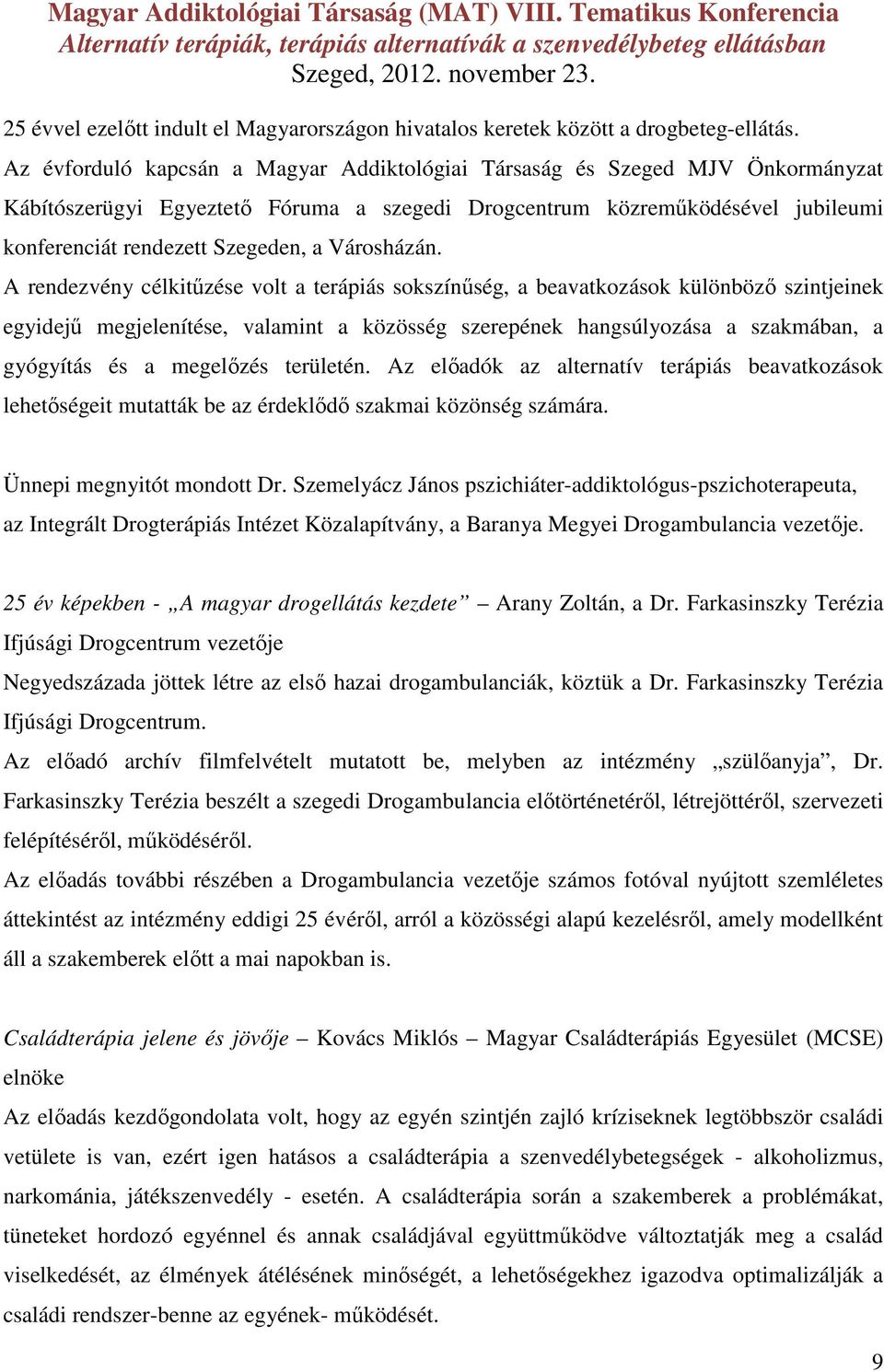 Az évforduló kapcsán a Magyar Addiktológiai Társaság és Szeged MJV Önkormányzat Kábítószerügyi Egyeztető Fóruma a szegedi Drogcentrum közreműködésével jubileumi konferenciát rendezett Szegeden, a