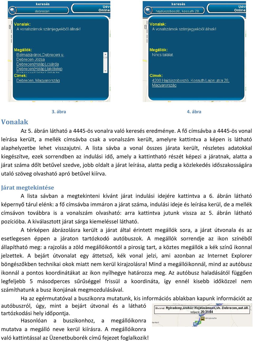 A lista sávba a vonal összes járata került, részletes adatokkal kiegészítve, ezek sorrendben az indulási idő, amely a kattintható részét képezi a járatnak, alatta a járat száma dőlt betűvel szedve,