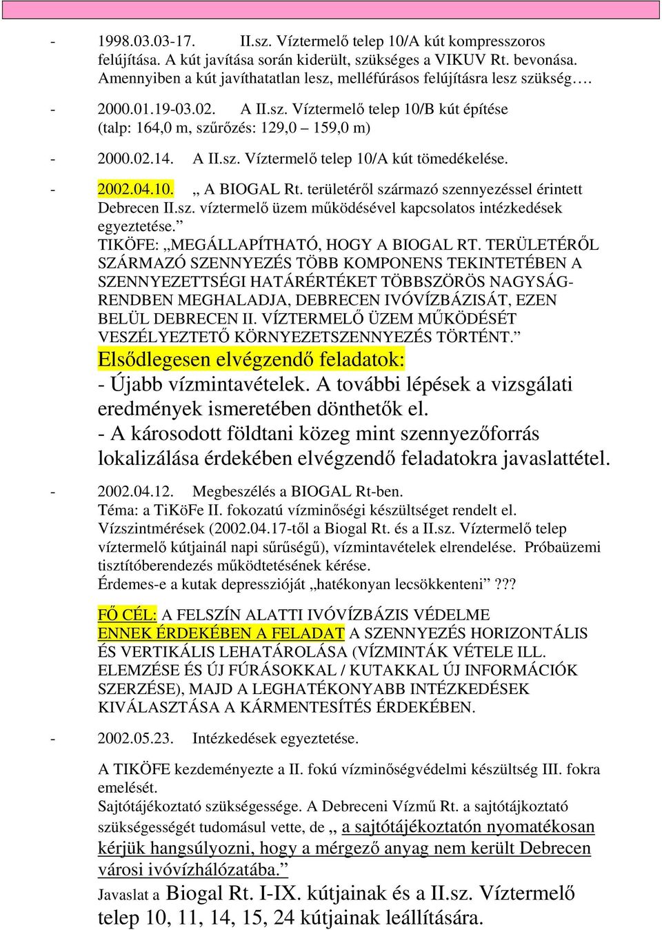 - 2002.04.10. A BIOGAL Rt. területéről származó szennyezéssel érintett Debrecen II.sz. víztermelő üzem működésével kapcsolatos intézkedések egyeztetése. TIKÖFE: MEGÁLLAPÍTHATÓ, HOGY A BIOGAL RT.