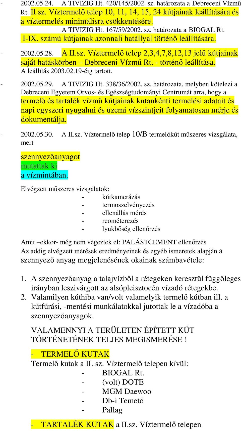 - történő leállítása. A leállítás 2003.02.19-éig tartott. - 2002.05.29. A TIVIZIG Ht. 338/36/2002. sz.