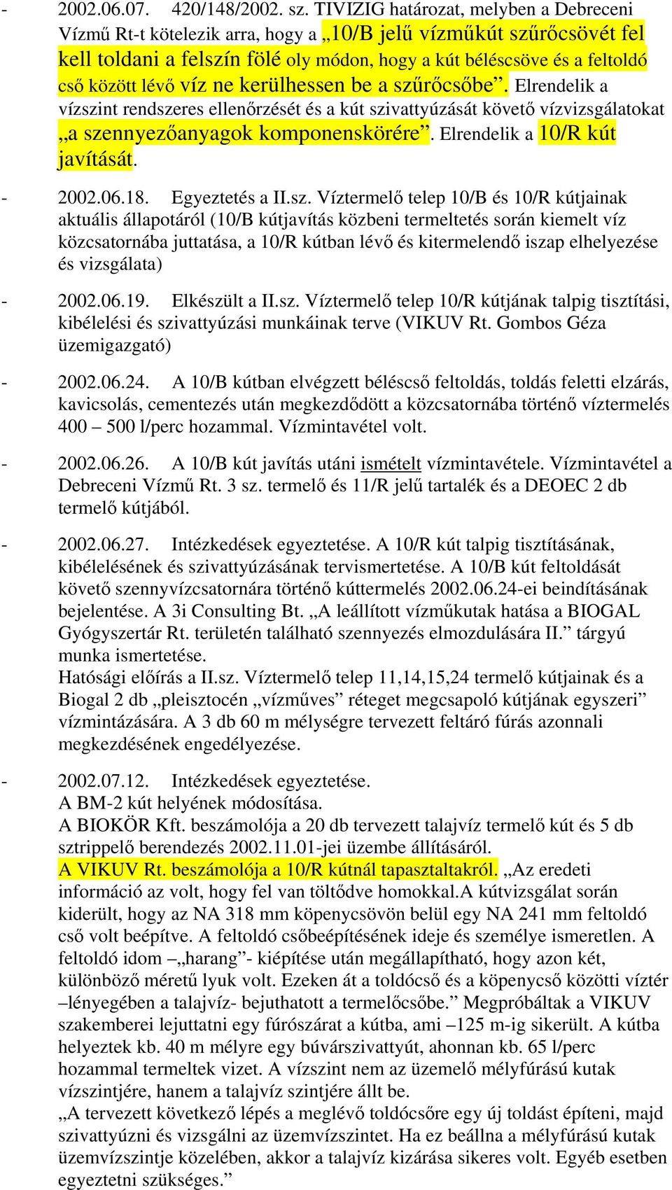 víz ne kerülhessen be a szűrőcsőbe. Elrendelik a vízszint rendszeres ellenőrzését és a kút szivattyúzását követő vízvizsgálatokat a szennyezőanyagok komponenskörére. Elrendelik a 10/R kút javítását.