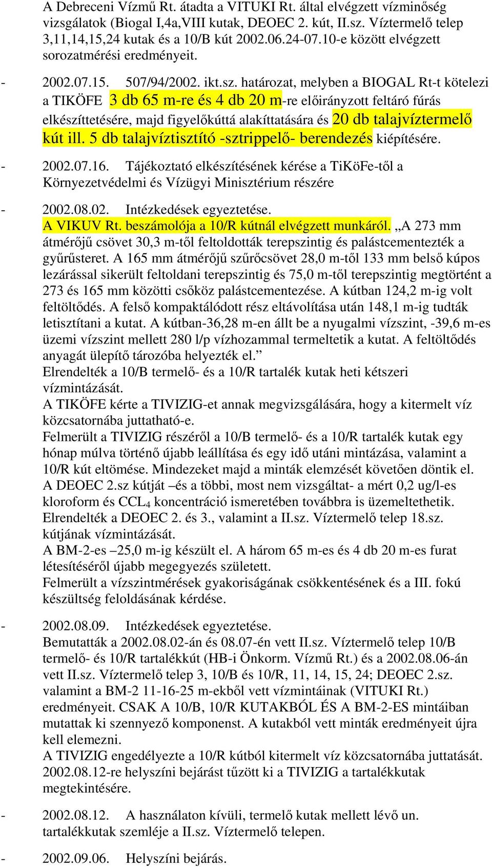 határozat, melyben a BIOGAL Rt-t kötelezi a TIKÖFE 3 db 65 m-re és 4 db 20 m-re előirányzott feltáró fúrás elkészíttetésére, majd figyelőkúttá alakíttatására és 20 db talajvíztermelő kút ill.