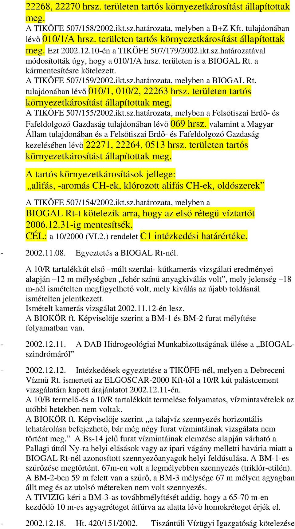 a kármentesítésre kötelezett. A TIKÖFE 507/159/2002.ikt.sz.határozata, melyben a BIOGAL Rt. tulajdonában lévő 010/1, 010/2, 22263 hrsz. területen tartós környezetkárosítást állapítottak meg.