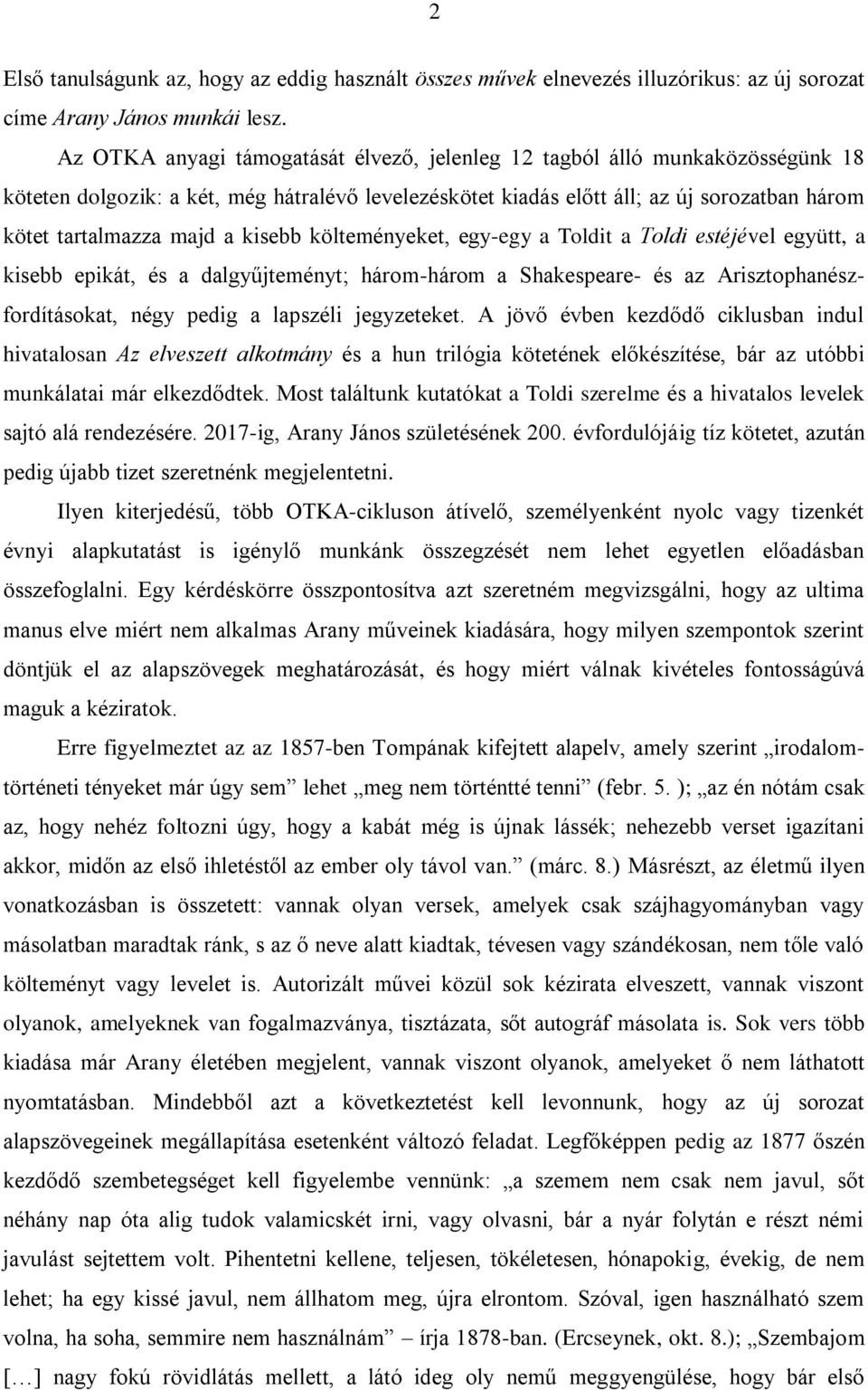 kisebb költeményeket, egy-egy a Toldit a Toldi estéjével együtt, a kisebb epikát, és a dalgyűjteményt; három-három a Shakespeare- és az Arisztophanészfordításokat, négy pedig a lapszéli jegyzeteket.