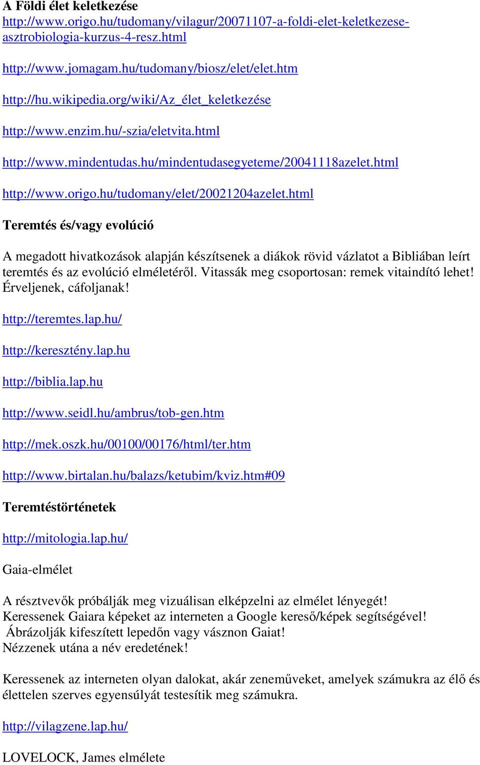 html Teremtés és/vagy evolúció A megadott hivatkozások alapján készítsenek a diákok rövid vázlatot a Bibliában leírt teremtés és az evolúció elméletéről.