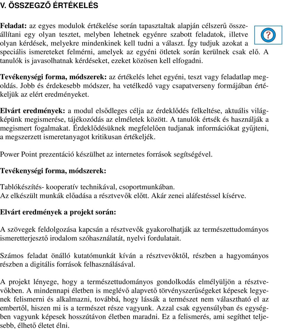 A tanulók is javasolhatnak kérdéseket, ezeket közösen kell elfogadni. Tevékenységi forma, módszerek: az értékelés lehet egyéni, teszt vagy feladatlap megoldás.