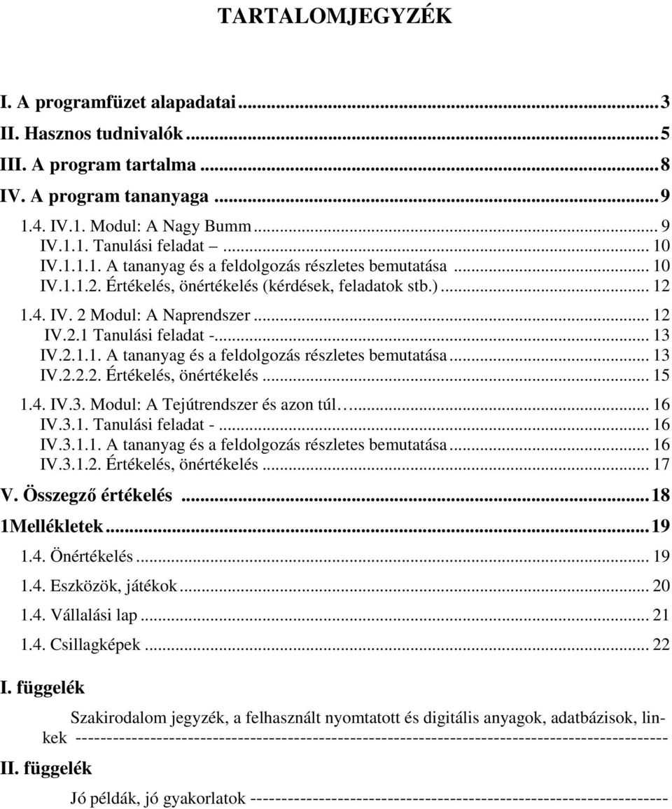 .. 13 IV.2.1.1. A tananyag és a feldolgozás részletes bemutatása... 13 IV.2.2.2. Értékelés, önértékelés... 15 1.4. IV.3. Modul: A Tejútrendszer és azon túl... 16 IV.3.1. Tanulási feladat -... 16 IV.3.1.1. A tananyag és a feldolgozás részletes bemutatása... 16 IV.3.1.2. Értékelés, önértékelés... 17 V.