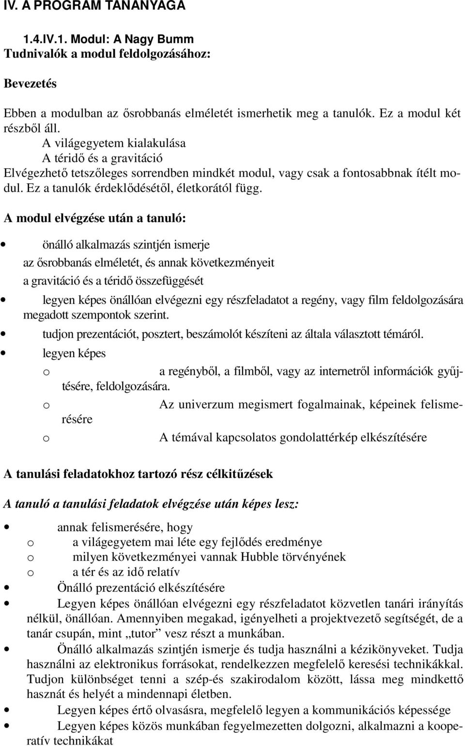 A modul elvégzése után a tanuló: önálló alkalmazás szintjén ismerje az ősrobbanás elméletét, és annak következményeit a gravitáció és a téridő összefüggését legyen képes önállóan elvégezni egy