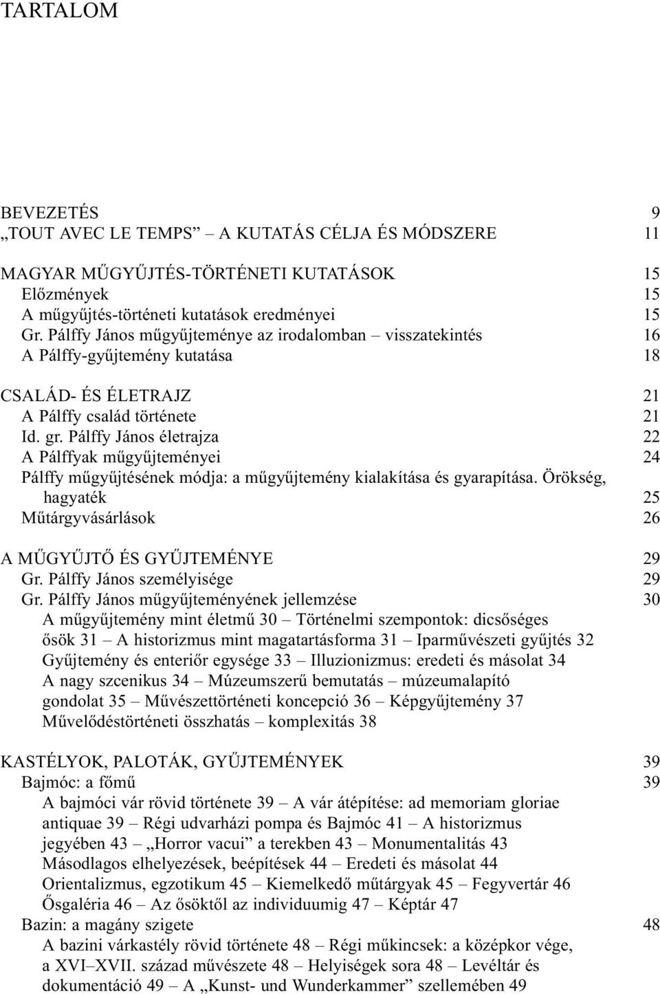 Pálffy János életrajza A Pálffyak mûgyûjteményei Pálffy mûgyûjtésének módja: a mûgyûjtemény kialakítása és gyarapítása. Örökség, hagyaték Mûtárgyvásárlások A MÛGYÛJTÕ ÉS GYÛJTEMÉNYE Gr.