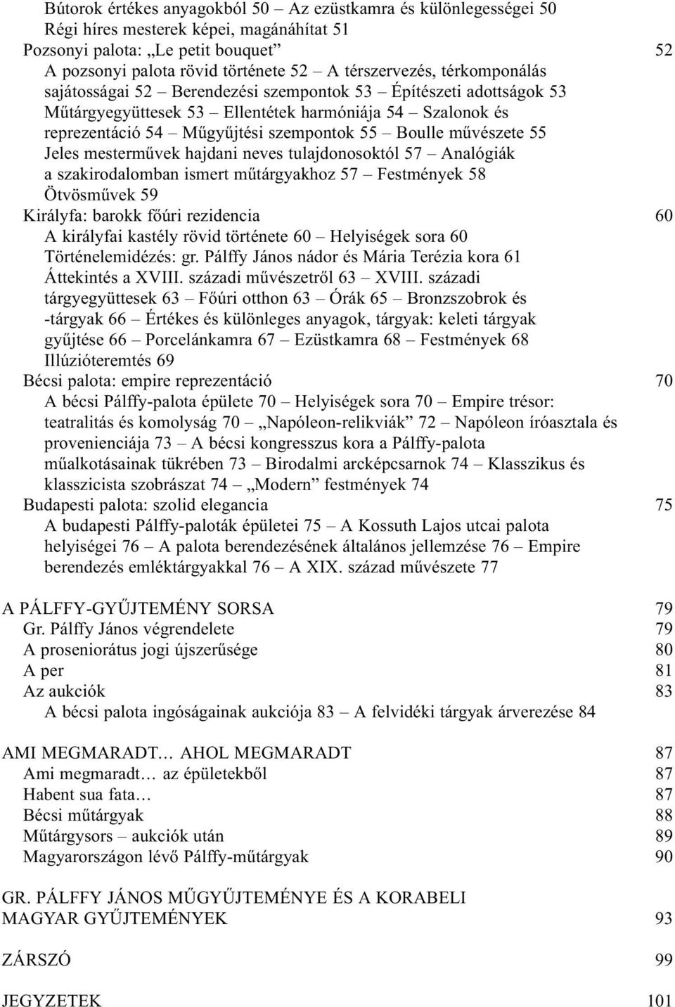 55 Jeles mestermûvek hajdani neves tulajdonosoktól 57 Analógiák a szakirodalomban ismert mûtárgyakhoz 57 Festmények 58 Ötvösmûvek 59 Királyfa: barokk fõúri rezidencia A királyfai kastély rövid