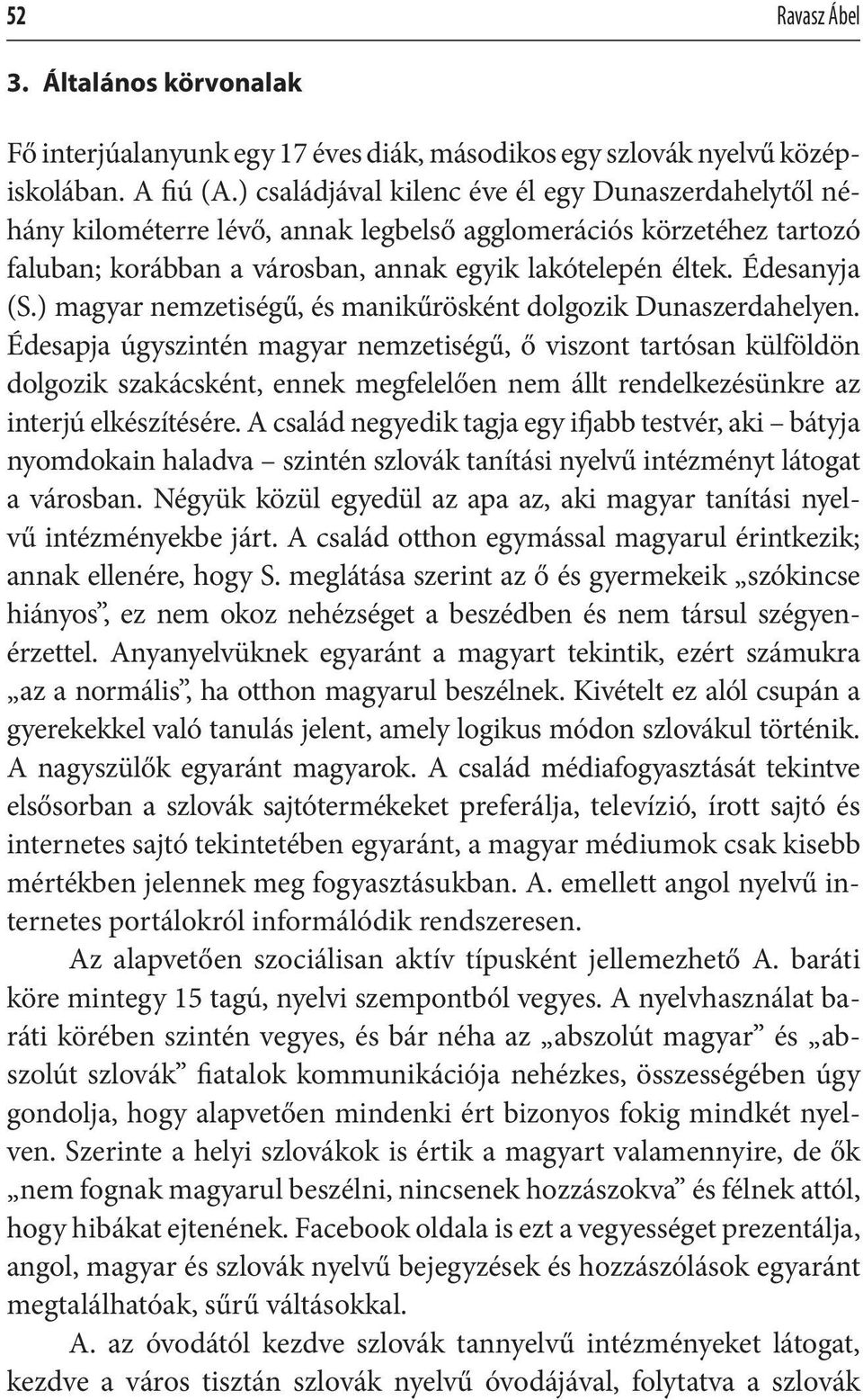 ) magyar nemzetiségű, és manikűrösként dolgozik Dunaszerdahelyen.