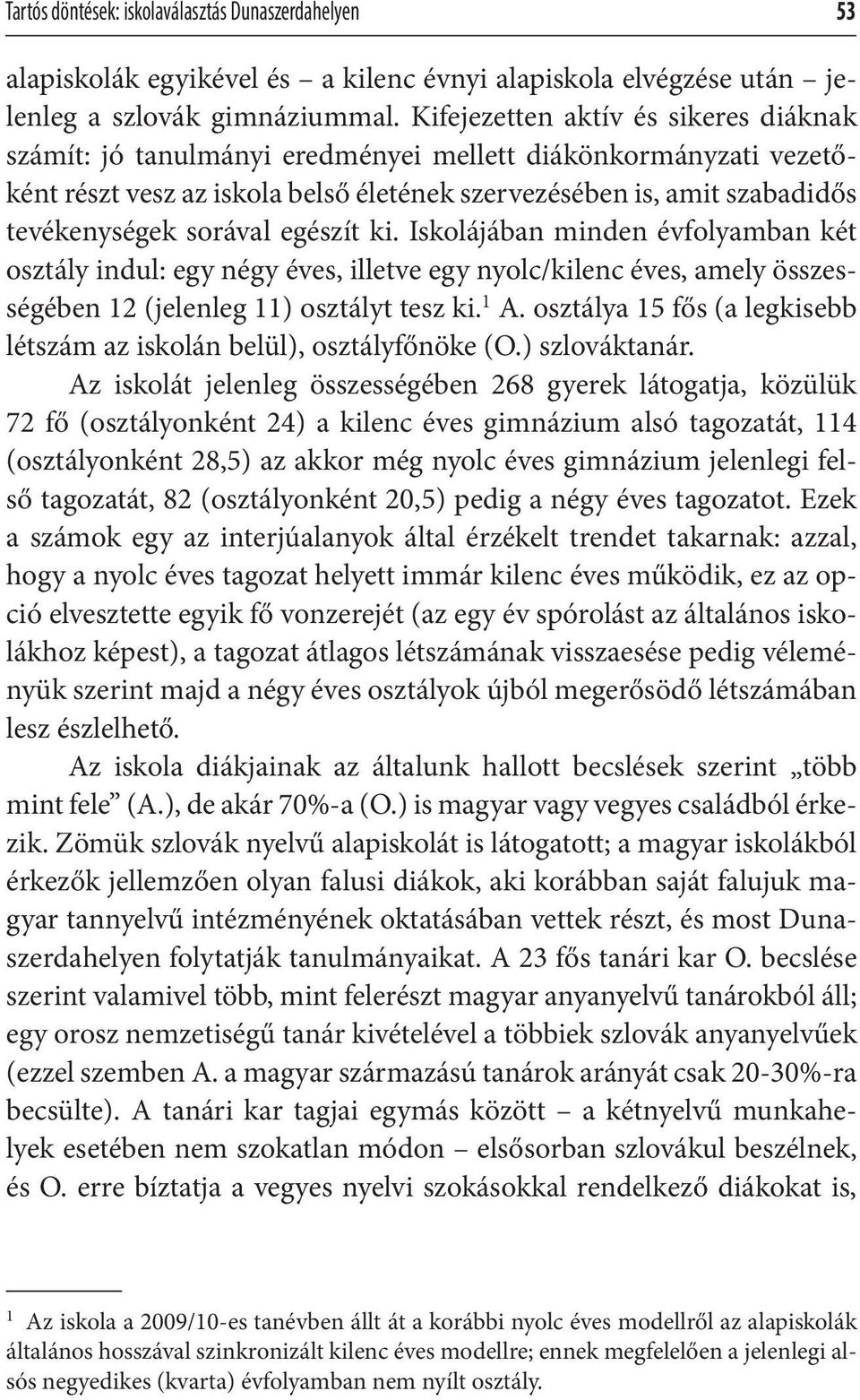 egészít ki. Iskolájában minden évfolyamban két osztály indul: egy négy éves, illetve egy nyolc/kilenc éves, amely összességében 12 (jelenleg 11) osztályt tesz ki. 1 A.