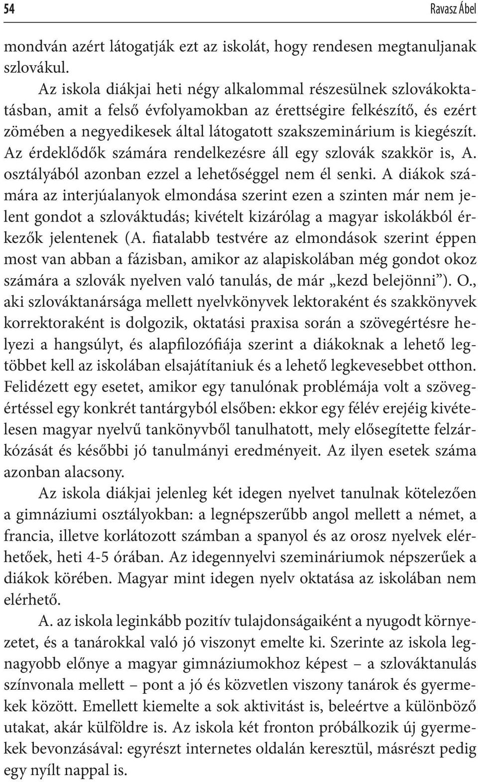 kiegészít. Az érdeklődők számára rendelkezésre áll egy szlovák szakkör is, A. osztályából azonban ezzel a lehetőséggel nem él senki.