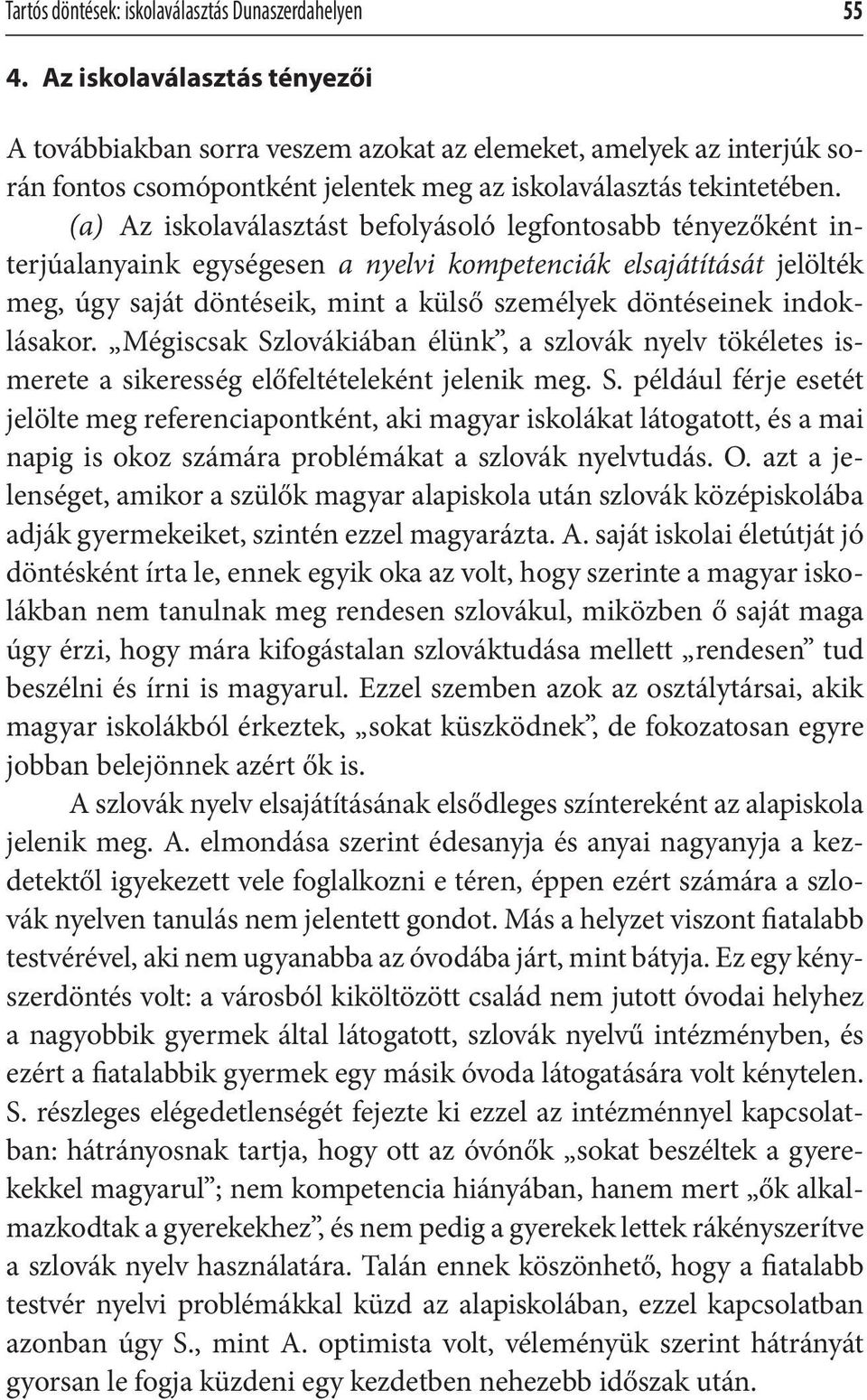 (a) Az iskolaválasztást befolyásoló legfontosabb tényezőként interjúalanyaink egységesen a nyelvi kompetenciák elsajátítását jelölték meg, úgy saját döntéseik, mint a külső személyek döntéseinek