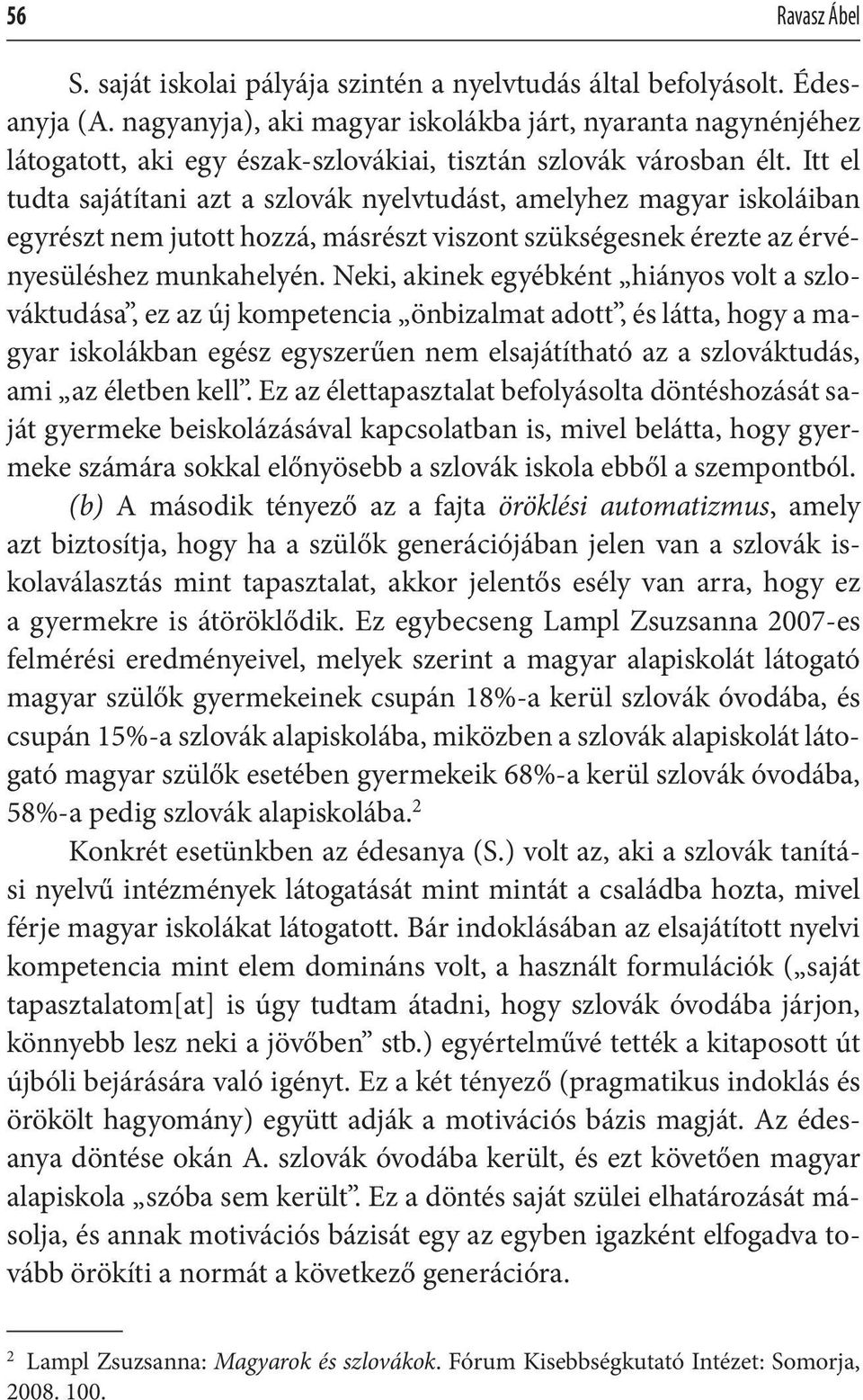 Itt el tudta sajátítani azt a szlovák nyelvtudást, amelyhez magyar iskoláiban egyrészt nem jutott hozzá, másrészt viszont szükségesnek érezte az érvényesüléshez munkahelyén.