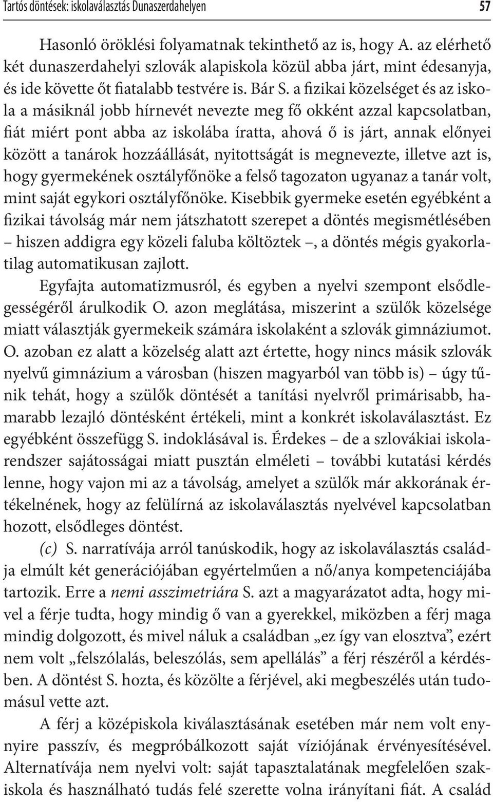 a fizikai közelséget és az iskola a másiknál jobb hírnevét nevezte meg fő okként azzal kapcsolatban, fiát miért pont abba az iskolába íratta, ahová ő is járt, annak előnyei között a tanárok