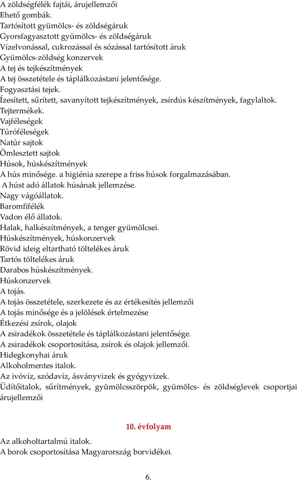 összetétele és táplálkozástani jelentősége. Fogyasztási tejek. Ízesített, sűrített, savanyított tejkészítmények, zsírdús készítmények, fagylaltok. Tejtermékek.